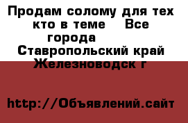 Продам солому(для тех кто в теме) - Все города  »    . Ставропольский край,Железноводск г.